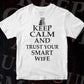 Keep Calm And Trust Your Smart Wife Funny Quotes Vector T-shirt Design in Ai Svg Png Files