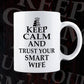 Keep Calm And Trust Your Smart Wife Funny Quotes Vector T-shirt Design in Ai Svg Png Files