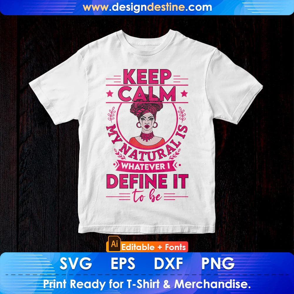 Keep Calm My Natural Is Whatever Define It To Be Afro Editable T shirt Design Svg Cutting Printable Files
