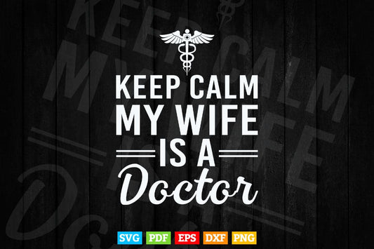 Keep Calm My Wife Is A Doctor Svg Png Files.