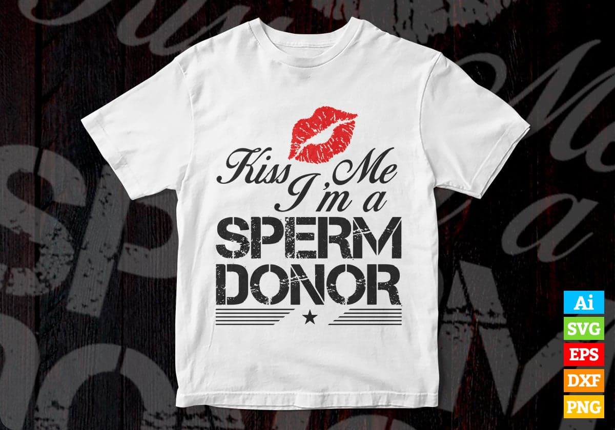 Kiss Me i'm a Sperm Donor Love Vector T-shirt Design in Ai Svg Png Files
