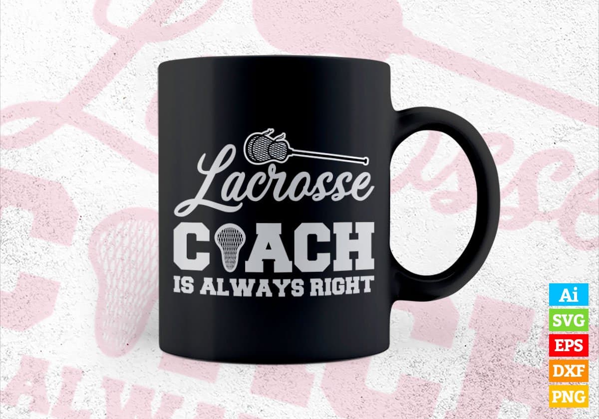 Lacrosse Coach A Always Right Editable Vector T-shirt Design in Ai Svg Png Files