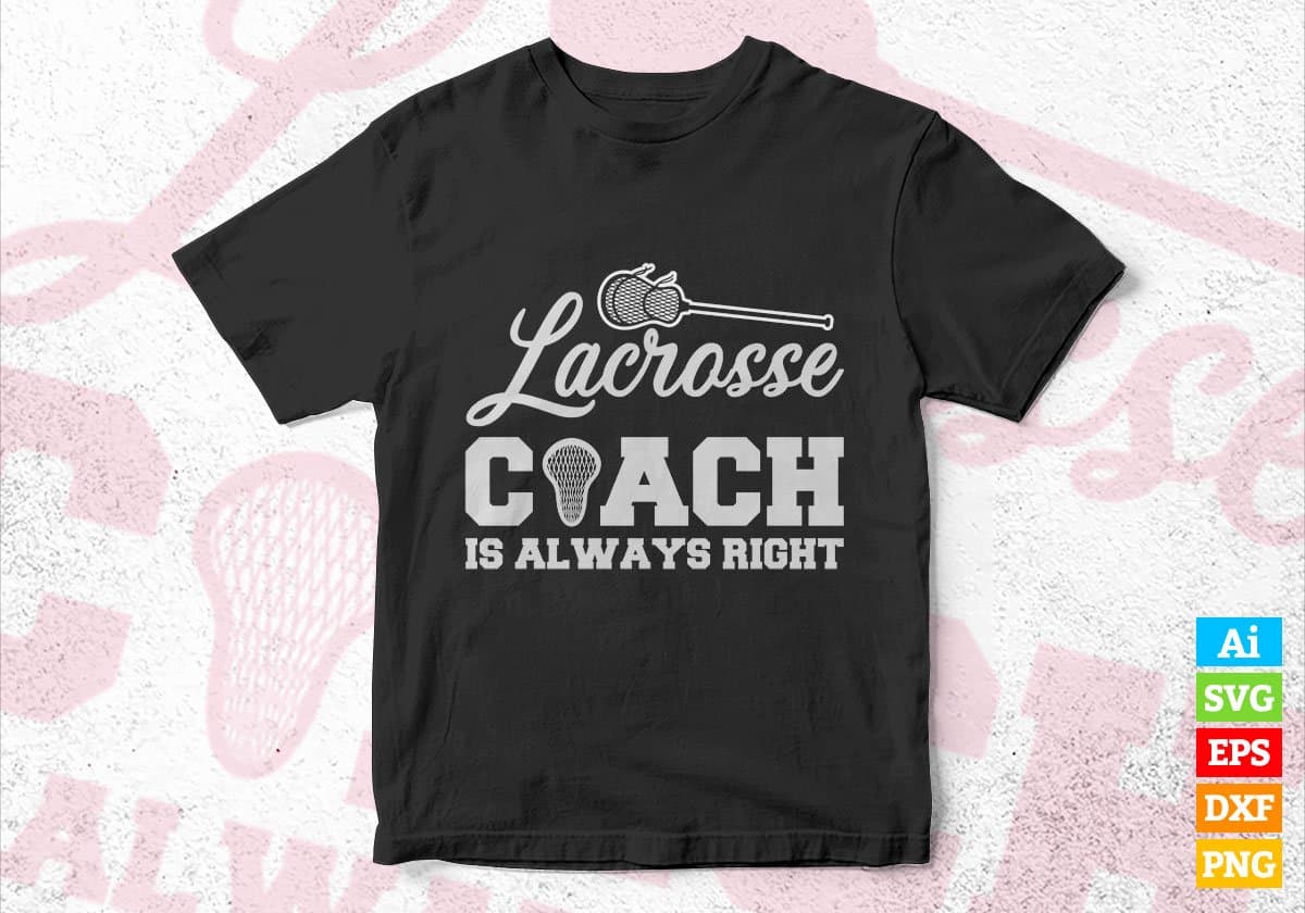 Lacrosse Coach A Always Right Editable Vector T-shirt Design in Ai Svg Png Files