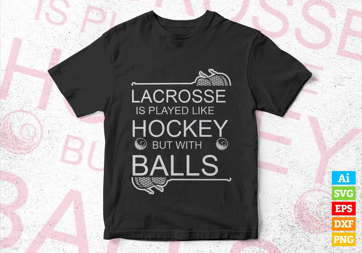 Lacrosse Is Played Like Hockey But With Balls Editable Vector T-shirt Design in Ai Svg Png Files