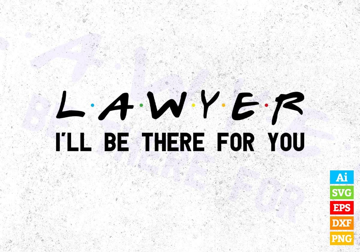 Lawyer I'll Be There For You Editable Vector T-shirt Designs Png Svg Files