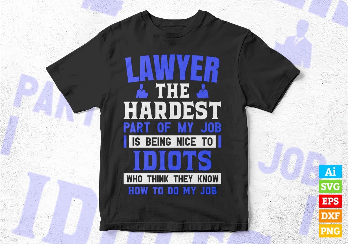 Lawyer The Hardest Part Of My Job Is Being Nice To Idiots Editable Vector T shirt Designs In Svg Png Printable Files