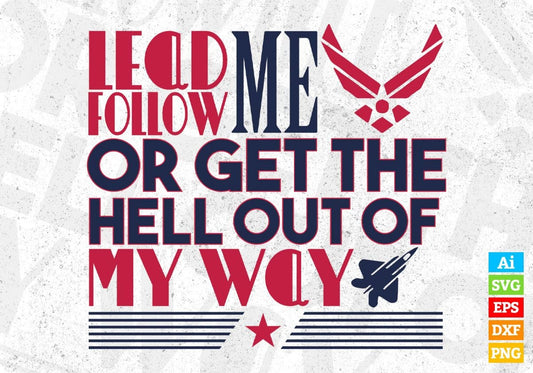 Lead Me Follow Me Or Get The Hell Out Of My Way Air Force Editable T shirt Design Svg Cutting Printable Files