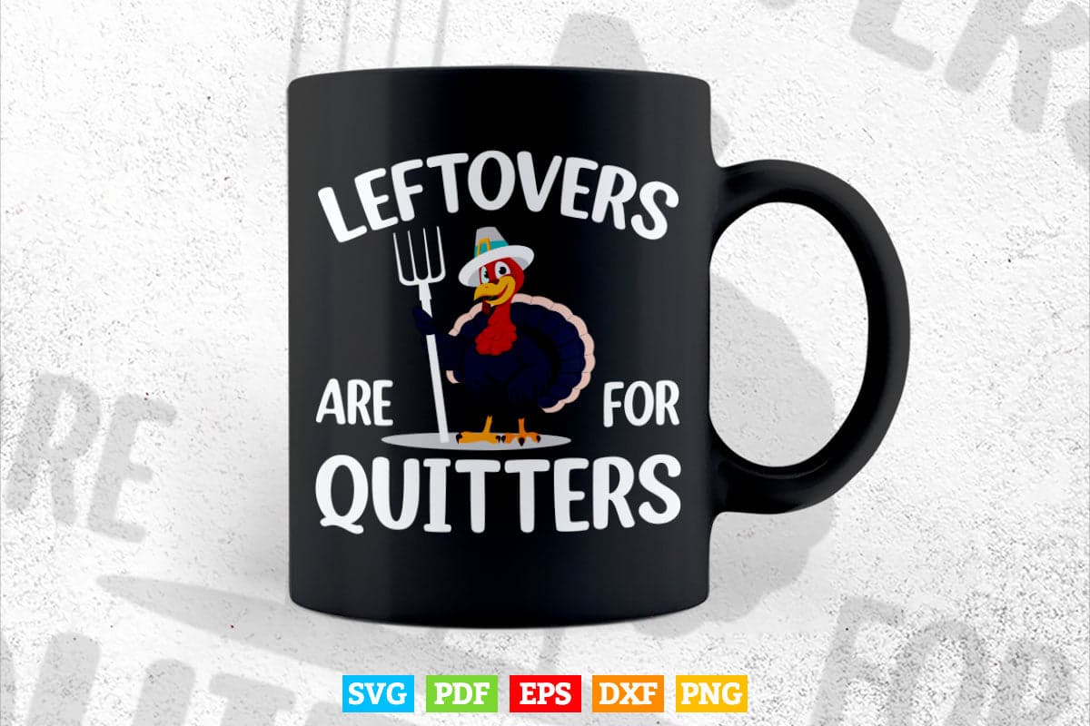 Leftovers Are For Quitters Turkey Thanksgiving Day Funny Svg Png Cut Files.