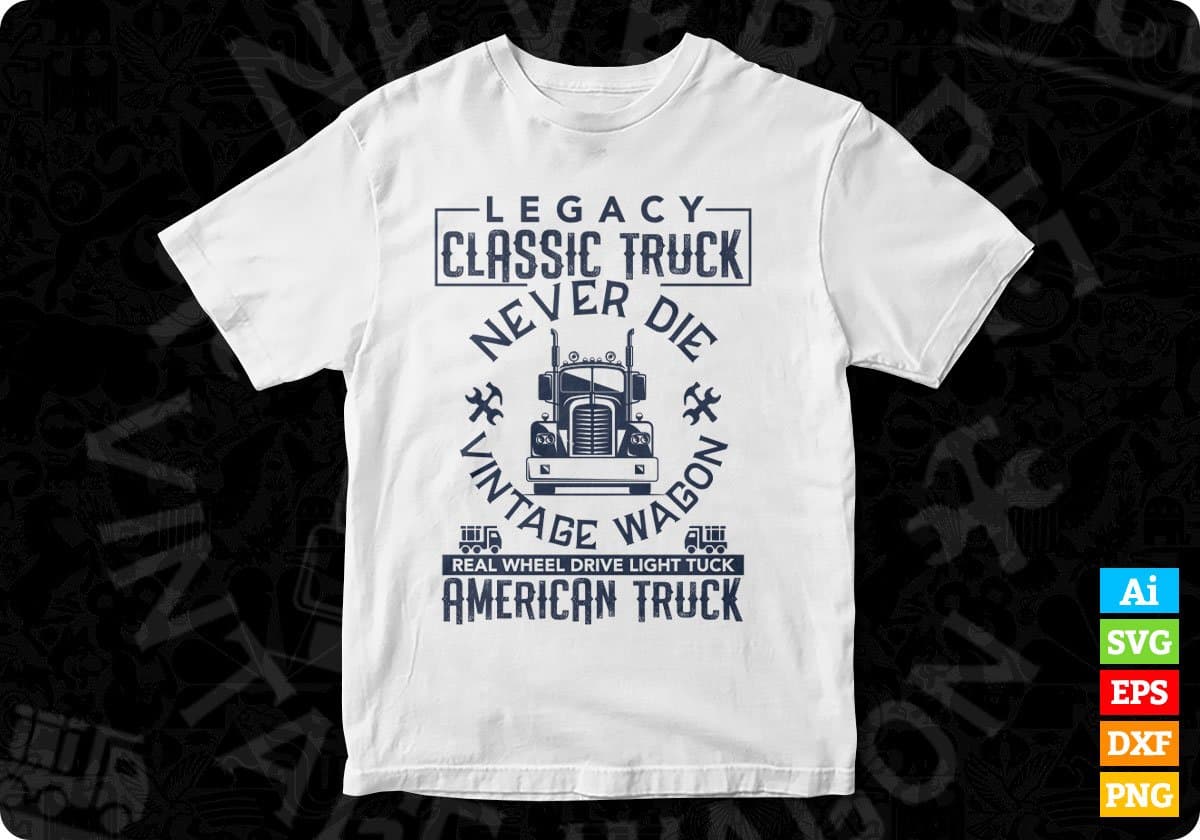 Legacy Classic Truck Never Die Vintage Wagon American Trucker Editable T shirt Design In Ai Svg Files