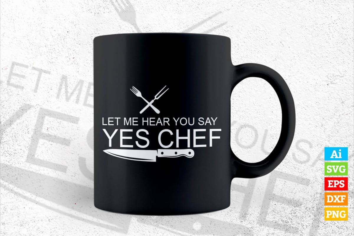 Let Me Hear You Say Yes Chef Funny Kitchen T shirt Design Ai Png Svg Cricut Files