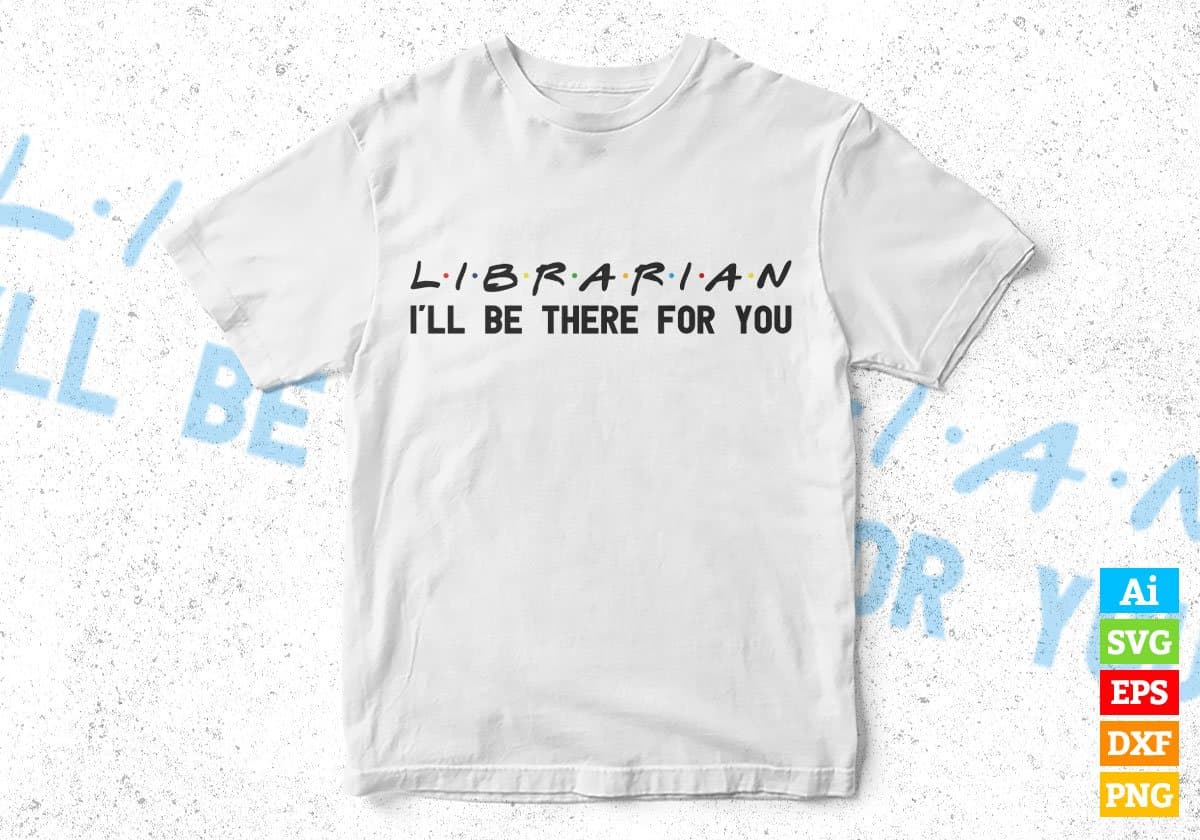 Librarian I'll Be There For You Editable Vector T-shirt Designs Png Svg Files