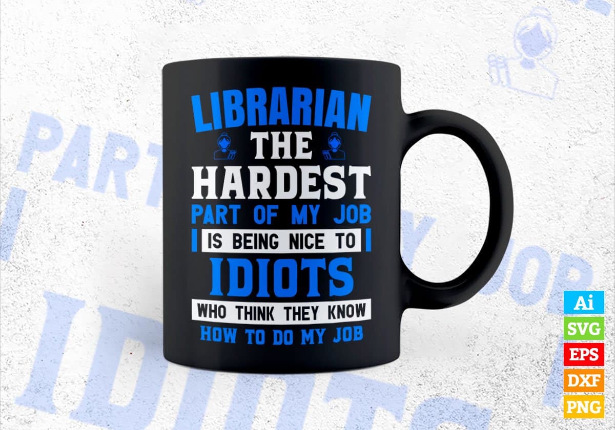 Librarian The Hardest Part Of My Job Is Being Nice To Idiots Editable Vector T shirt Designs In Svg Png Printable Files