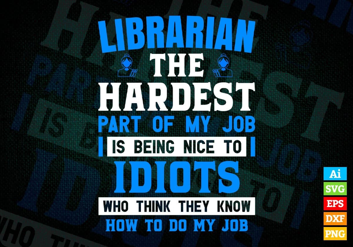 Librarian The Hardest Part Of My Job Is Being Nice To Idiots Editable Vector T shirt Designs In Svg Png Printable Files