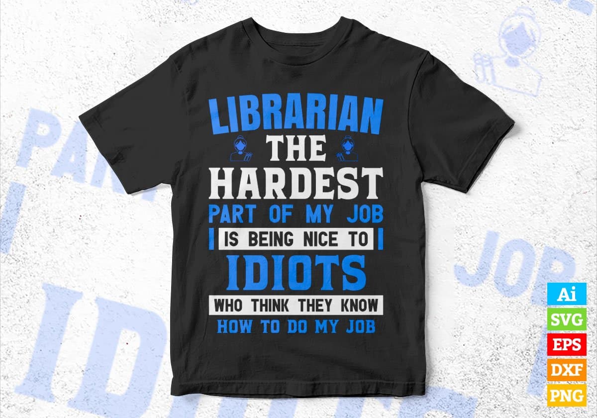 Librarian The Hardest Part Of My Job Is Being Nice To Idiots Editable Vector T shirt Designs In Svg Png Printable Files