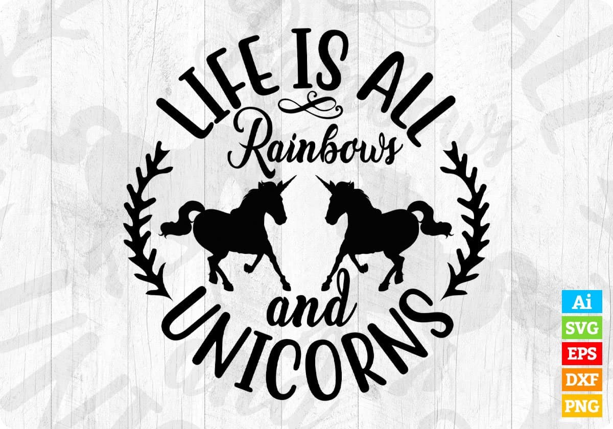 Life Is All Rainbows And Unicorns T shirt Design In Svg Png Cutting Printable Files