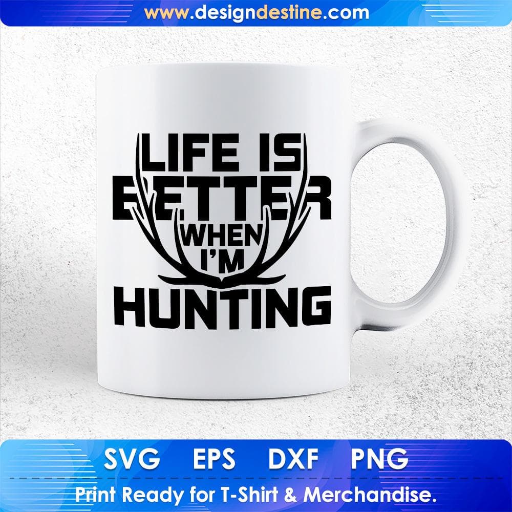 Life Is Better When I'm Hunting T shirt Design Svg Cutting Printable Files