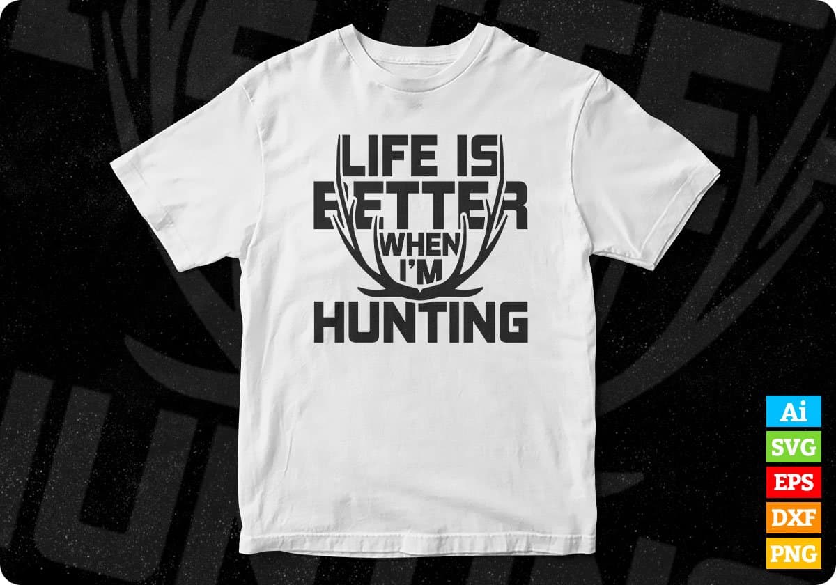 Life Is Better When I'm Hunting T shirt Design Svg Cutting Printable Files