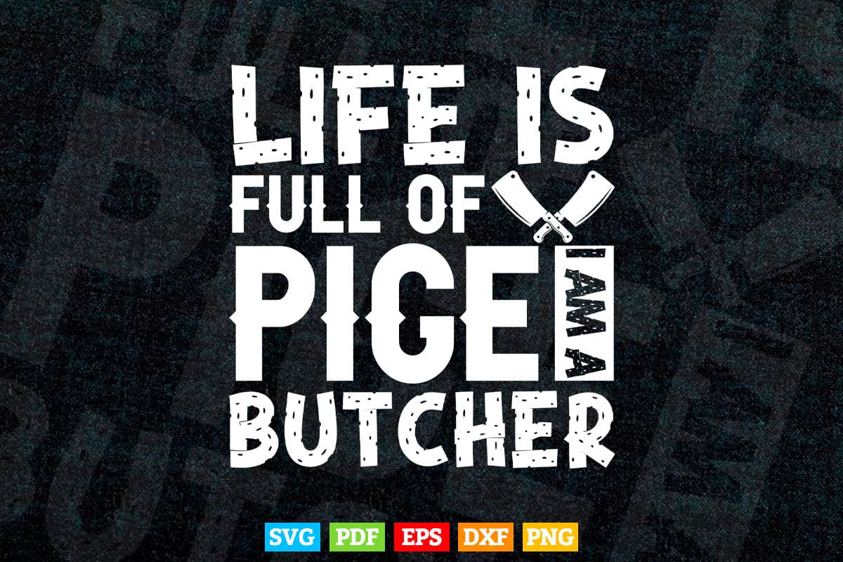 Life Is Full Of Pige i am a Butcher Meat Svg Png Cut Digital Files.