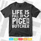 Life Is Full Of Pige i am a Butcher Meat Svg Png Cut Digital Files.
