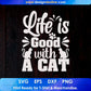 Life Is Good With A Cat Animal T shirt Design In Svg Png Cutting Printable Files