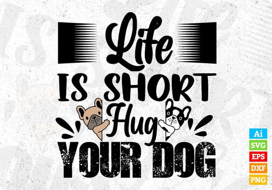 Life Is Short Hug Your Dog Animal T shirt Design In Svg Png Cutting Printable Files