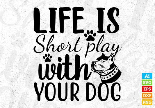 Life Is Short Play With Your Dog Animal T shirt Design In Svg Png Cutting Printable Files