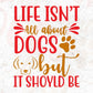 Life Isn't All About Dogs But It Should Be Animal T shirt Design In Svg Png Cutting Printable Files