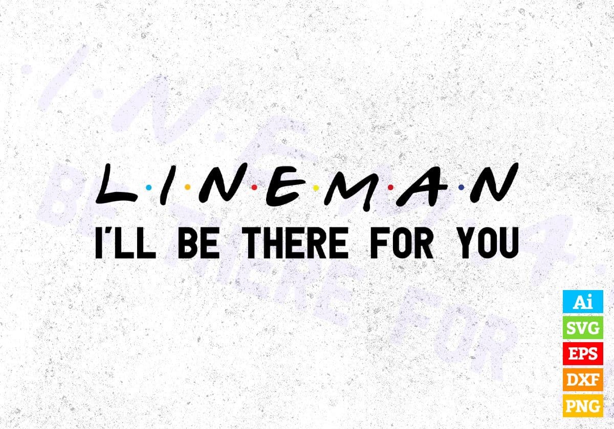 Lineman I'll Be There For You Editable Vector T-shirt Designs Png Svg Files
