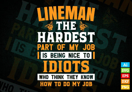 Lineman The Hardest Part Of My Job Is Being Nice To Idiots Editable Vector T shirt Designs In Svg Png Printable Files