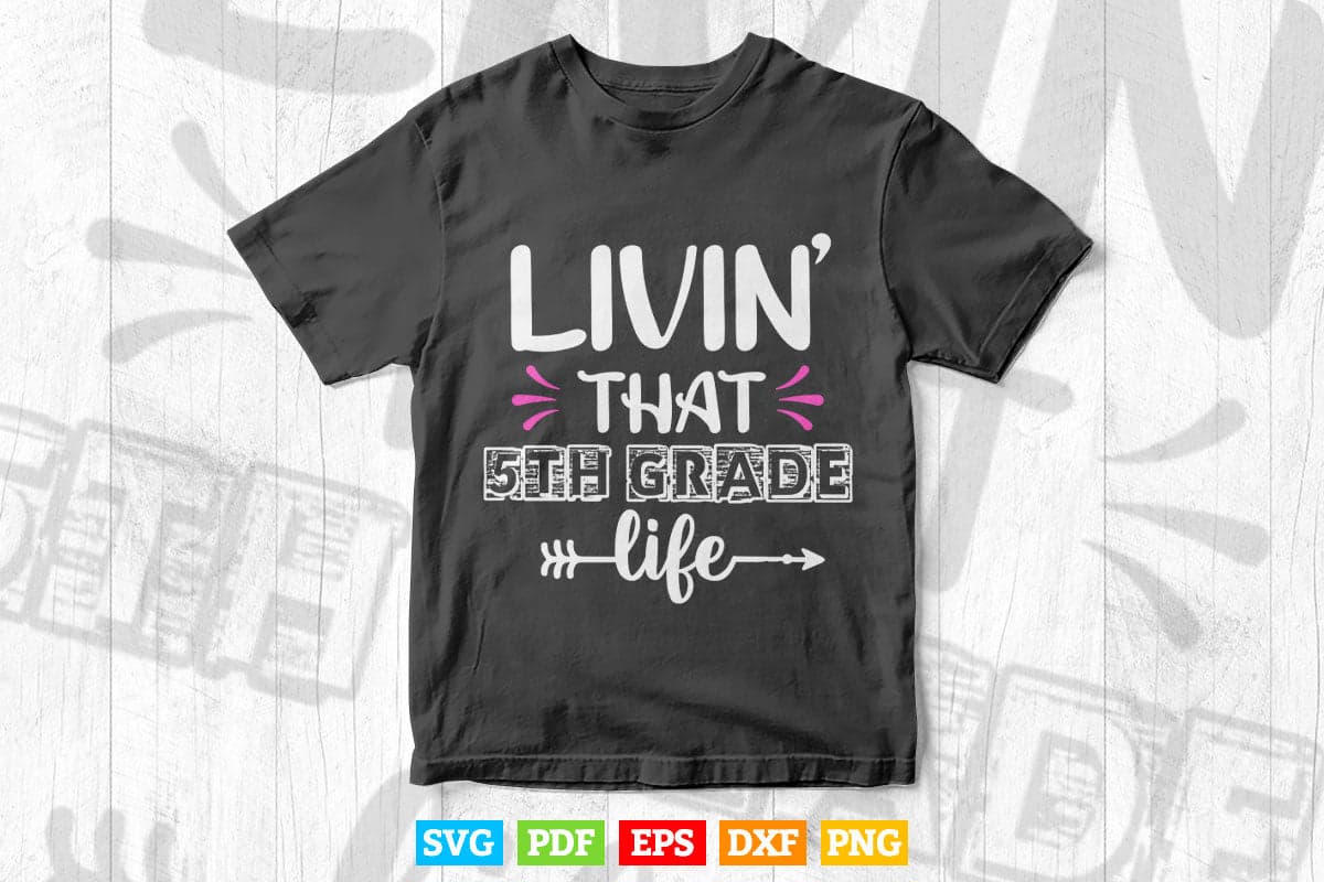 Livin' That 5th grade Life Back to School Vector T shirt Design Png Svg Cut Files