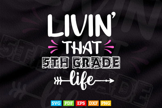 Livin' That 5th grade Life Back to School Vector T shirt Design Png Svg Cut Files