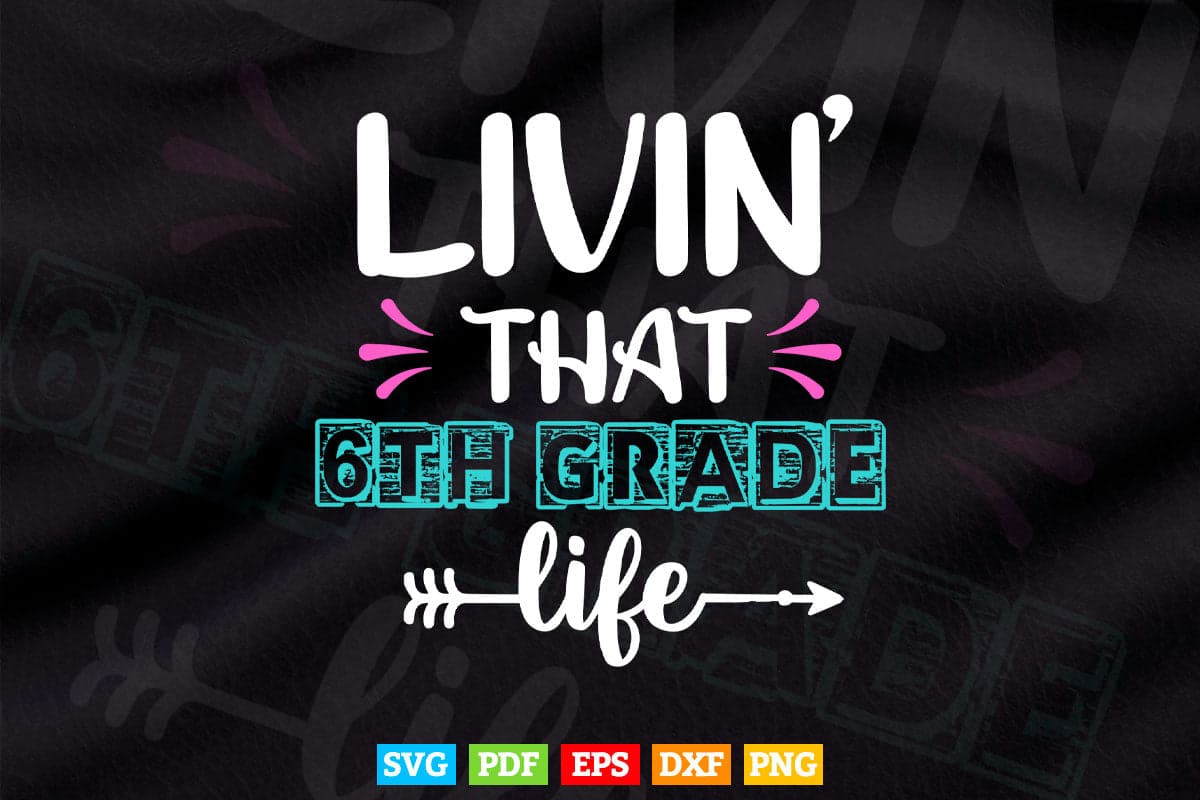 Livin' That 6th Grade Life Back to School Vector T shirt Design Png Svg Cut Files