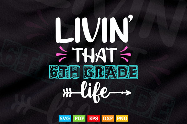products/livin-that-6th-grade-life-back-to-school-vector-t-shirt-design-png-svg-cut-files-836.jpg