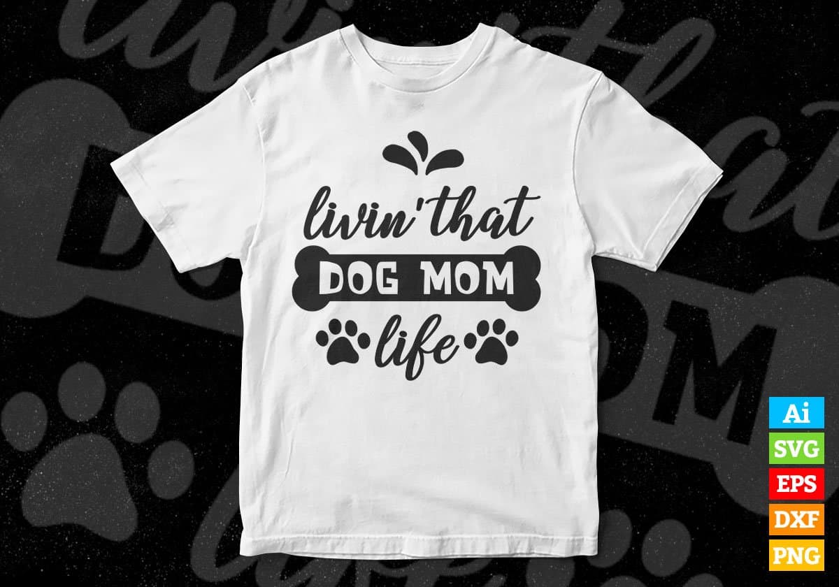 Livin' That Dog Mom Life Editable Vector T shirt Design In Svg Png Printable Files