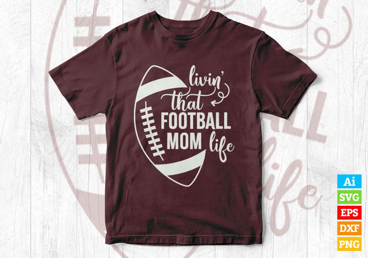 Livin That Football Mom Life Editable Vector T-shirt Design in Ai Png Svg Cutting Printable Files