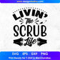 Livin The Scrub Life Nurse T shirt Design In Svg Png Cutting Printable Files