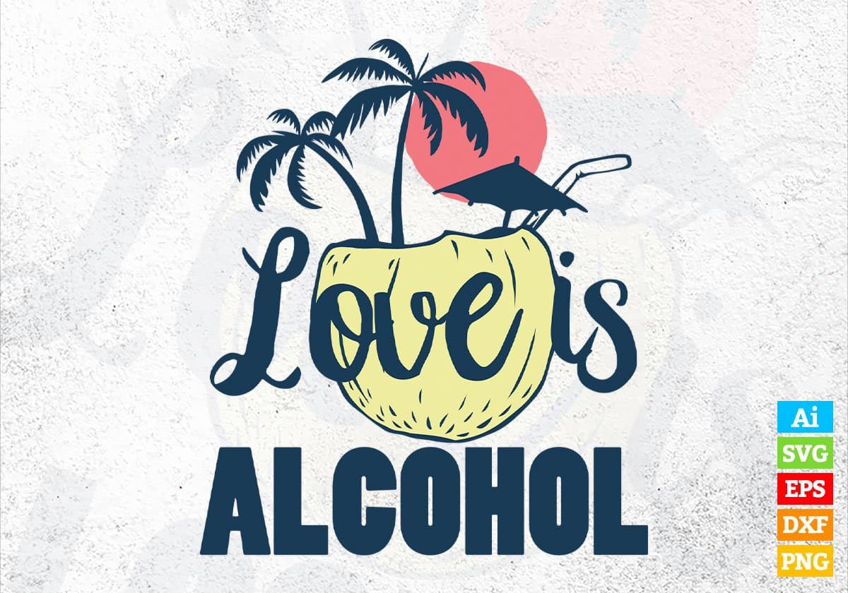 Love Is Alcohol Summer Beach Editable Vector T shirt Design In Svg Png Printable Files