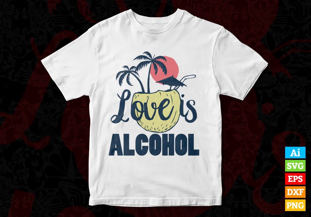 Love Is Alcohol Summer Beach Editable Vector T shirt Design In Svg Png Printable Files