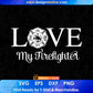 Love My Fire fighter Editable T shirt Design In Ai Png Svg Cutting Printable Files