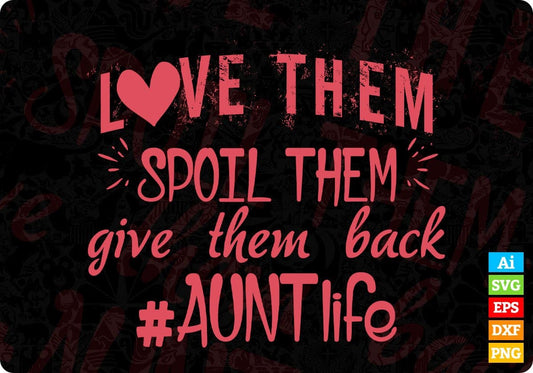 Love Them Spoil Them Give Them Back Aunt Life Editable T shirt Design Svg Cutting Printable Files