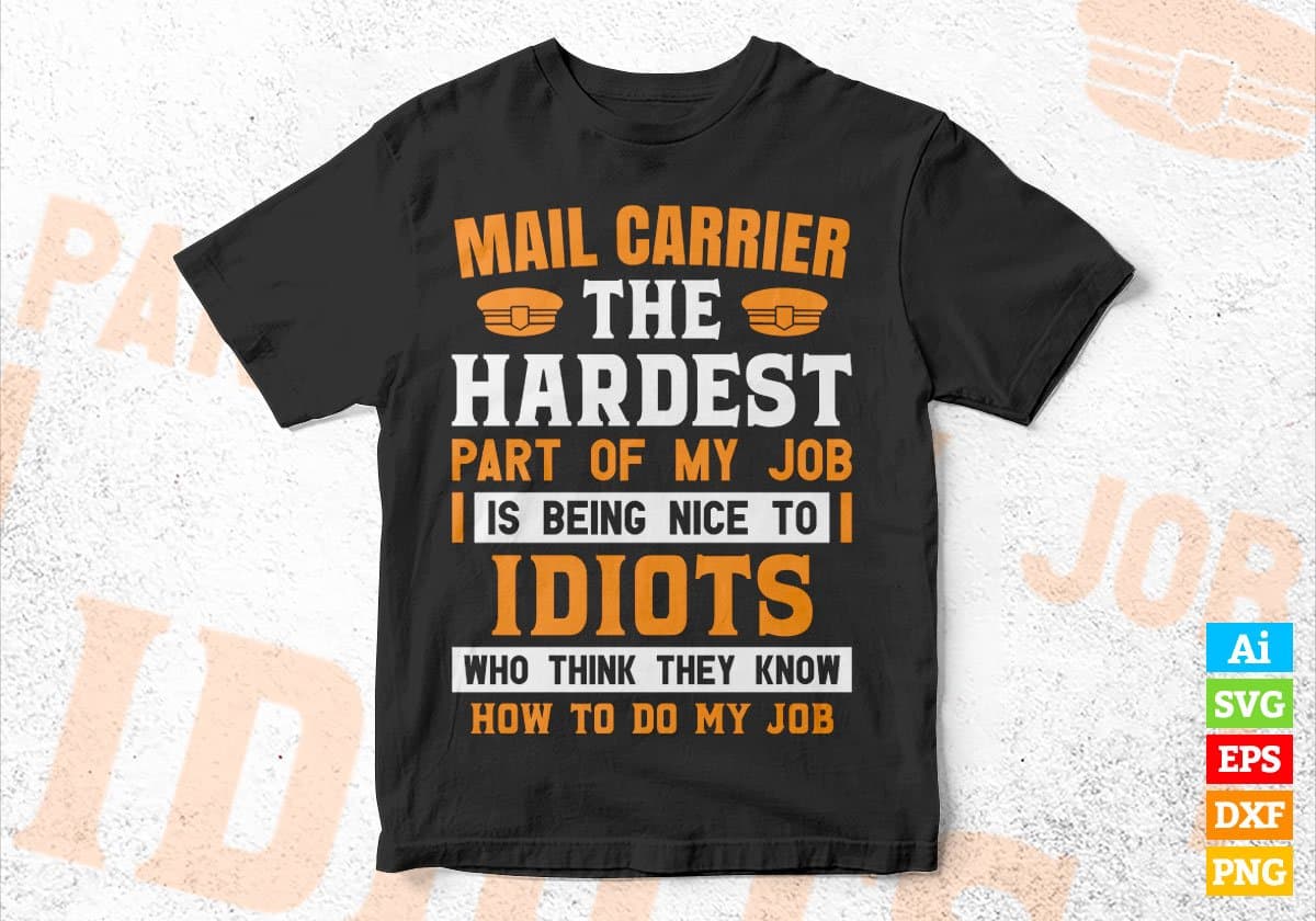 Mail Carrier The Hardest Part Of My Job Is Being Nice To Idiots Editable Vector T shirt Design In Svg Png Printable Files