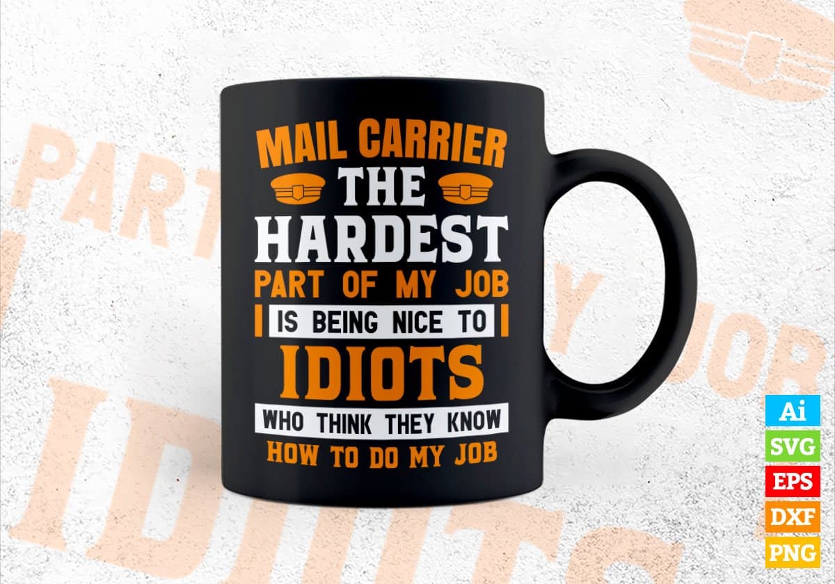 Mail Carrier The Hardest Part Of My Job Is Being Nice To Idiots Editable Vector T shirt Design In Svg Png Printable Files