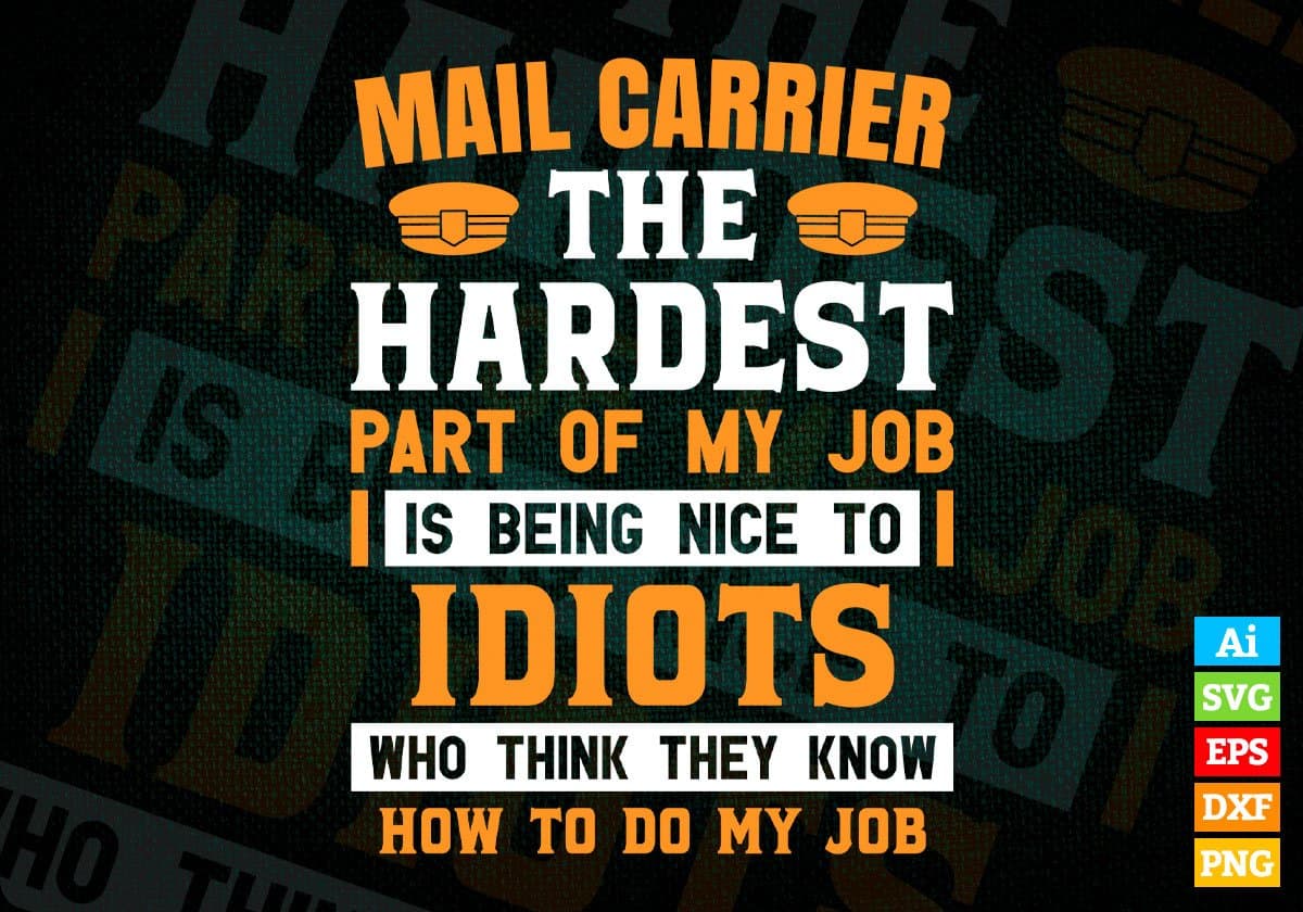 Mail Carrier The Hardest Part Of My Job Is Being Nice To Idiots Editable Vector T shirt Design In Svg Png Printable Files