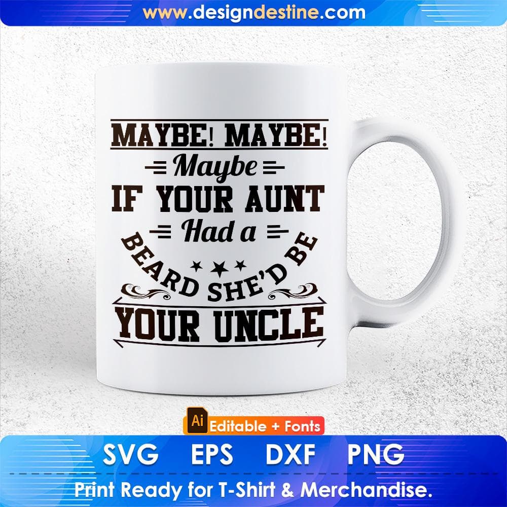 Maybe Maybe Maybe If Your Aunt Had A Beard She'd Be Your Uncle Editable T shirt Design Svg Cutting Printable Files