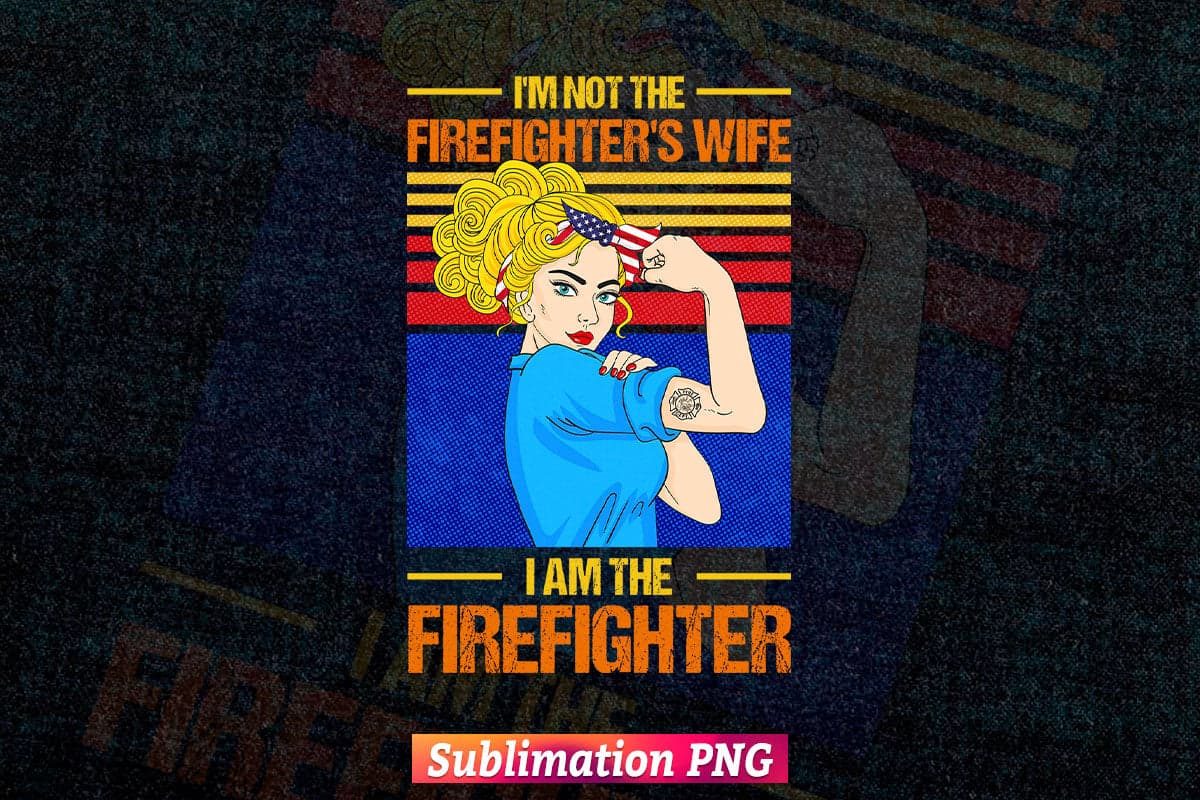 Meaning Gift for Firefighter Wife I'm Not The Firefighter's Wife I Am The Firefighter Vector T-Shirt Design Png File