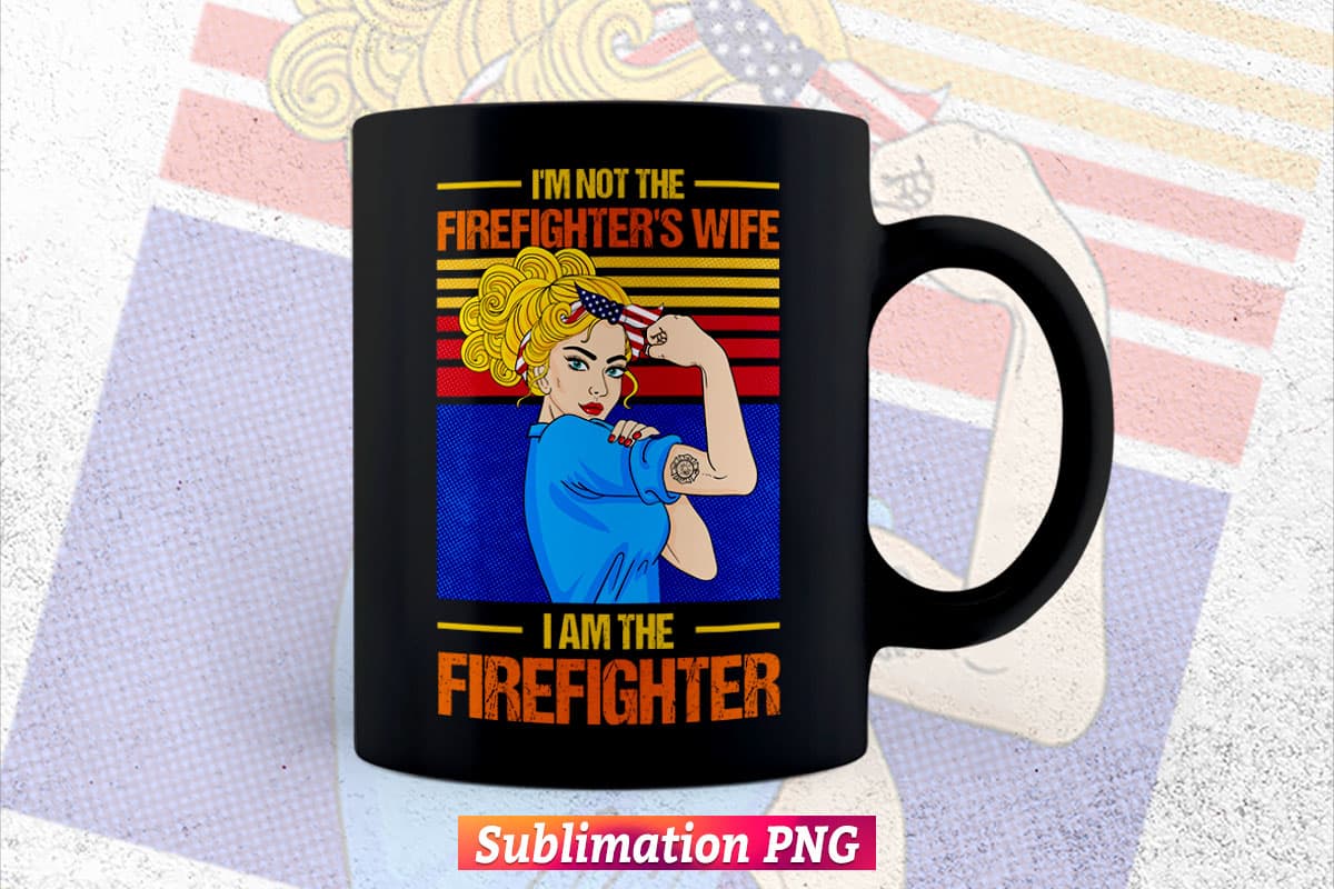 Meaning Gift for Firefighter Wife I'm Not The Firefighter's Wife I Am The Firefighter Vector T-Shirt Design Png File