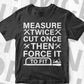 Measure Twice Cut Once Then Force It To Fit Woodworker Editable Vector T-shirt Design in Ai Png Svg Files