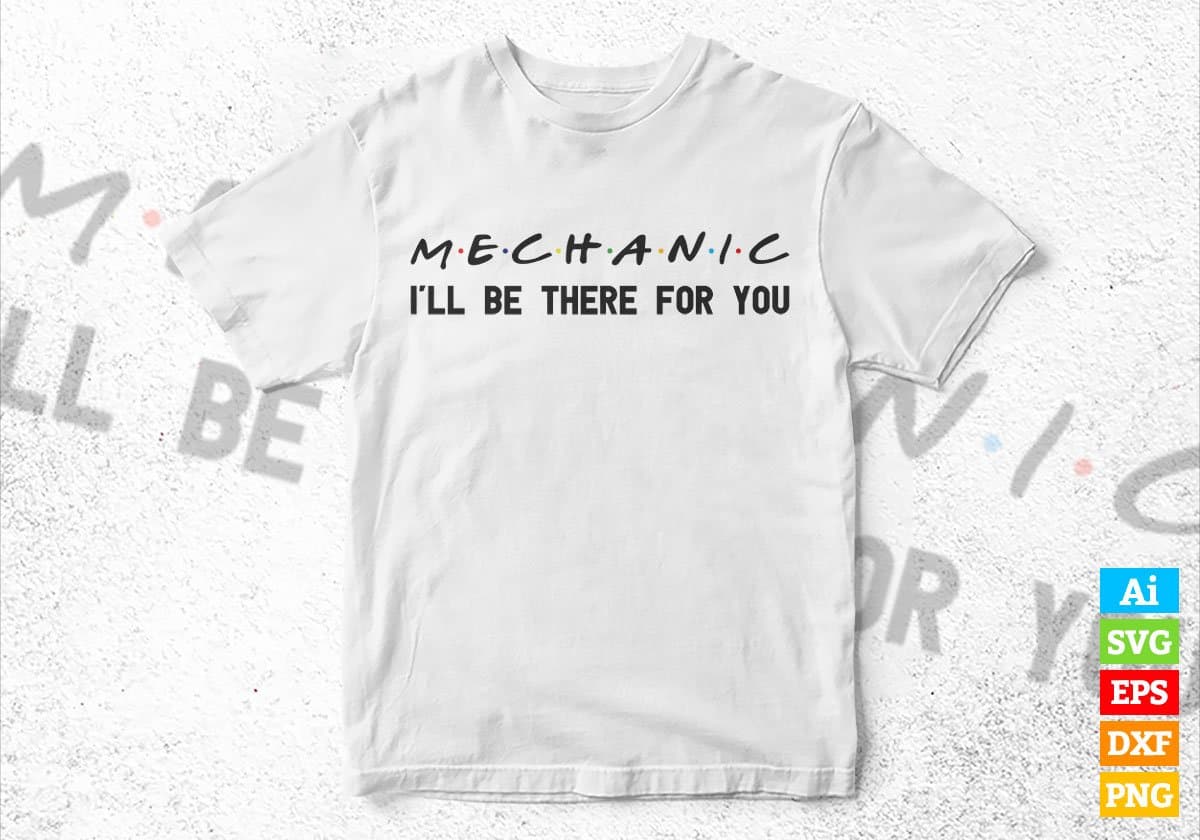 Mechanic I'll Be There For You Editable Vector T-shirt Designs Png Svg Files