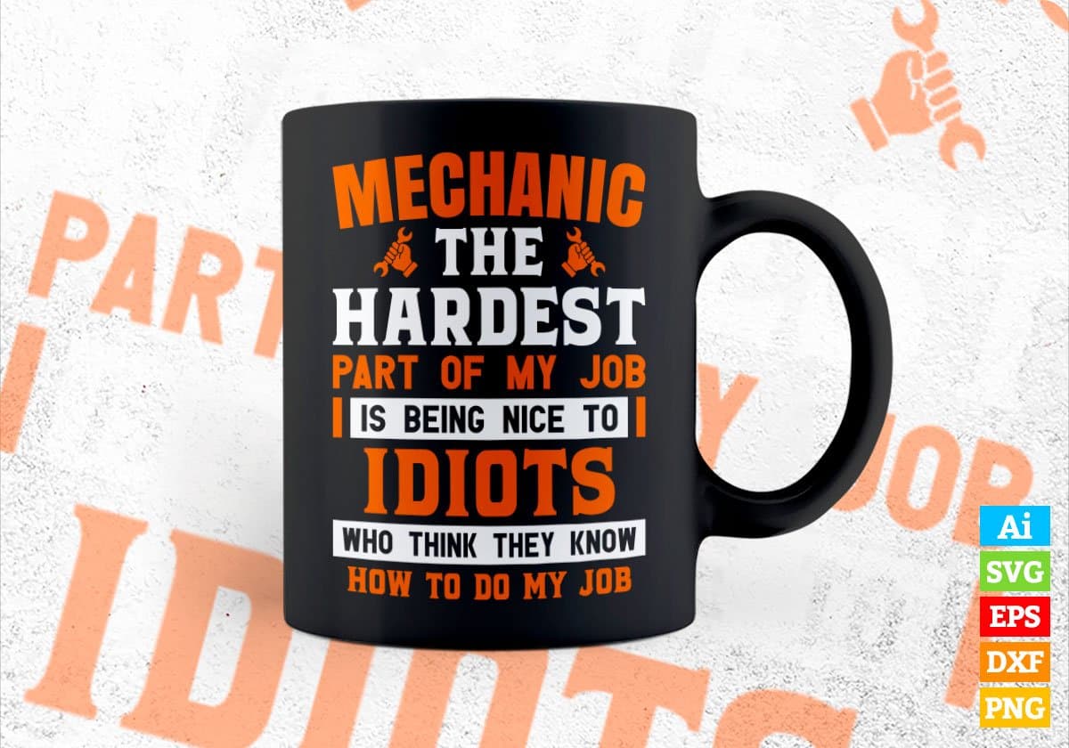 Mechanic The Hardest Part Of My Job Is Being Nice To Idiots Editable Vector T shirt Design In Svg Png Printable Files