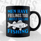 Men Have Feelings Too I Mostly Feel Like Fishing Vector T shirt Design in Ai Png Svg Files